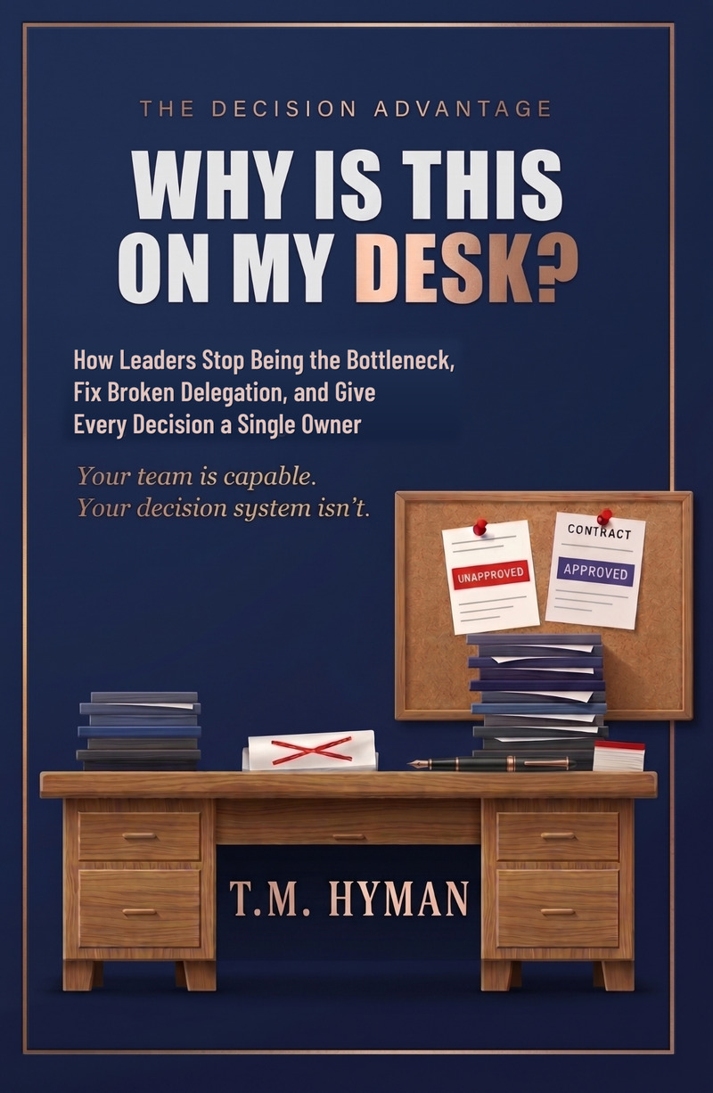Official cover of The Decision Advantage: Why Is This On My Desk? by T.M. Hyman, with the complete title, subtitle and desk artwork.
